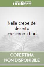 Nelle crepe del deserto crescono i fiori libro