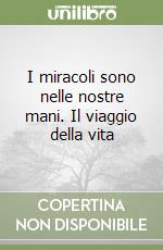 I miracoli sono nelle nostre mani. Il viaggio della vita libro