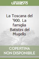 La Toscana del '900. La famiglia Batistini del Mugello libro