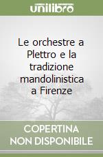 Le orchestre a Plettro e la tradizione mandolinistica a Firenze