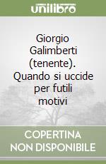 Giorgio Galimberti (tenente). Quando si uccide per futili motivi libro
