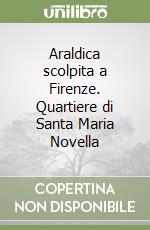 Araldica scolpita a Firenze. Quartiere di Santa Maria Novella