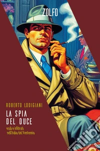 La spia del Duce. Esuli e infiltrati nell'Italia del Ventennio libro