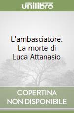 L'ambasciatore. La morte di Luca Attanasio libro