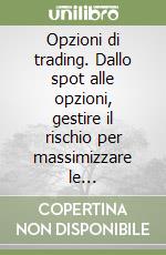 Opzioni di trading. Dallo spot alle opzioni, gestire il rischio per massimizzare le performance. Con QT Code