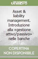 Asset & liability management. Introduzione alla «gestione attivo/passivo» nelle banche