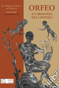 Orfeo e l'armonia tra i popoli. Il mosaico etrusco di Perugia libro