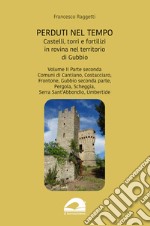 Perduti nel tempo. Castelli, torri e fortilizi in rovina nel territorio di Gubbio. Vol. 2/2: Comuni di Cantiano, Costacciaro, Frontone, Gubbio seconda parte, Pergola, Scheggia, Serra Sant'Abbondio, Umbertide libro