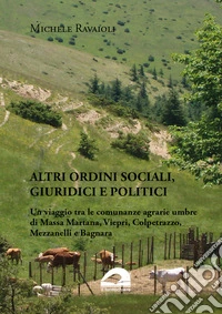 Altri ordini sociali, giuridici e politici. Un viaggio tra le comunanze agrarie umbre di Massa Martana, Viepri, Colpetrazzo, Mezzanelli e Bagnara libro