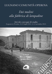 Lugnano comunità operosa. Dai mulini alla fabbrica di lampadine. Atti dei convegni di studio (Lugnano in Teverina, 24-25 luglio 2021, 12-13 novembre 2022) libro