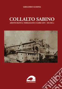 Collalto Sabino. Aristocratici, terrazzani e clero (XVI-XIX sec.) libro