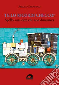 Te lo ricordi Checco? Spello, una città che non dimentica libro