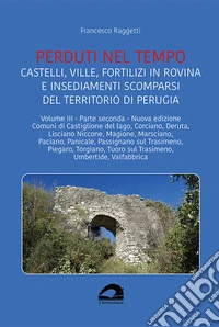 Castelli, ville, fortilizi in rovina e insediamenti scomparsi del territorio di Perugia. Nuova ediz.. Vol. 3/2 libro