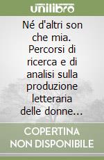 Né d'altri son che mia. Percorsi di ricerca e di analisi sulla produzione letteraria delle donne dalle origini alla Querelles des femmes libro