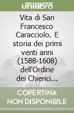 Vita di San Francesco Caracciolo. E storia dei primi venti anni (1588-1608) dell'Ordine dei Chierici Regolari Minori (Caracciolini). Una biografia storica e agiografica del santo libro