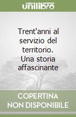 Trent'anni al servizio del territorio. Una storia affascinante libro