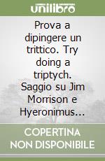 Prova a dipingere un trittico. Try doing a triptych. Saggio su Jim Morrison e Hyeronimus Bosch