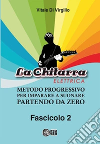 La chitarra elettrica. Metodo progressivo per imparare a suonare partendo da zero. Vol. 2 libro