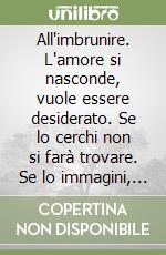 All'imbrunire. L'amore si nasconde, vuole essere desiderato. Se lo cerchi non si farà trovare. Se lo immagini, si farà sognare. Se lo incontri, ti farà volare libro