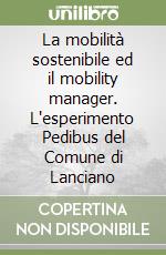 La mobilità sostenibile ed il mobility manager. L'esperimento Pedibus del Comune di Lanciano libro