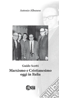 Guido Scotti. Marxismo e cristianesimo oggi in Italia. Ediz. per la scuola libro