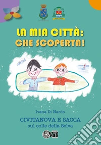 La mia città che scoperta! Civitanova e Sacca sul colle della Selva. Con mappa libro