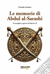 Le memorie di Abdul al-Sarashi. Il consigliere segreto di Federico II libro