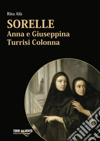Sorelle. Anna e Giuseppina Turrisi Colonna libro
