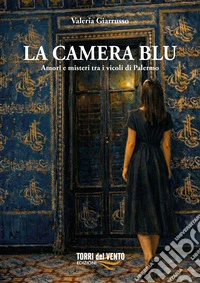 La camera blu. Amori e misteri tra i vicoli di Palermo libro