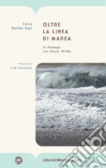 Oltre la linea di marea. In dialogo con Oscar Wilde libro