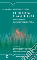 La foresta è la mia cura. Dal bosco al giardino un dono straordinario della natura per stare bene prevenendo e curando libro