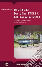 Dispacci da una stella chiamata Sole. Itinerari senza bussola nell'altra Russia libro