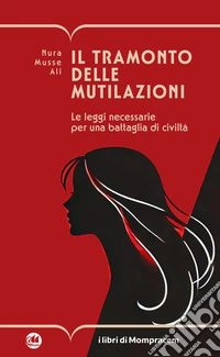 Il tramonto delle mutilazioni. Le leggi necessarie per una battaglia di civiltà libro
