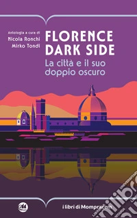 Florence dark side. La città e il suo doppio oscuro libro