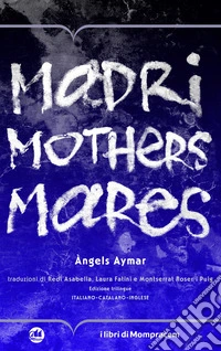 Madri, mothers, mares. Ediz. multilingue libro