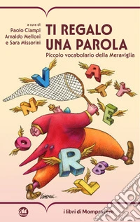 Ti regalo una parola. Piccolo vocabolario della Meraviglia libro