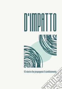 D'impatto. 16 storie che propagano il cambiamento libro