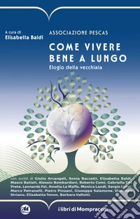 Come vivere bene a lungo. Elogio della vecchiaia libro