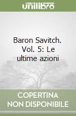 Baron Savitch. Vol. 5: Le ultime azioni libro