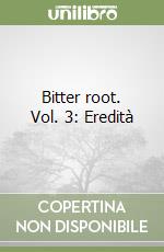 Bitter root. Vol. 3: Eredità