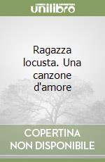 Ragazza locusta. Una canzone d'amore libro