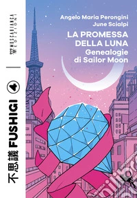 La promessa della luna. Genealogie di Sailor Moon libro