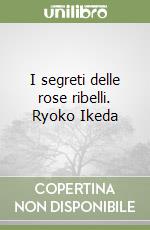 I segreti delle rose ribelli. Ryoko Ikeda libro