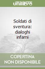 Soldati di sventura: dialoghi infami libro