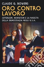 Oro contro lavoro: Jefferson, Hamilton e la nascita della democrazia in USA libro