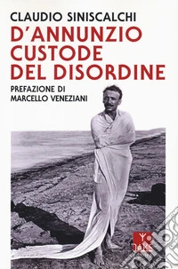 D'Annunzio. Custode del disordine