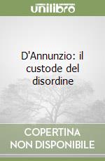 D'Annunzio: il custode del disordine libro