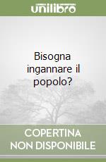 Bisogna ingannare il popolo? libro