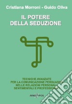 Il potere della seduzione. Tecniche avanzate per la comunicazione persuasiva nelle relazioni personali, sentimentali e professionali libro