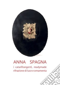 Anna Spagna. I catarifrangenti, readymade, rifrazione di luce e ornamenta